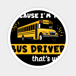 Because I'm The Bus Driver That's Why Magnet